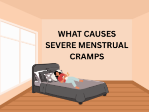 WHAT CAUSES SEVERE MENSTRUAL CRAMPS.
