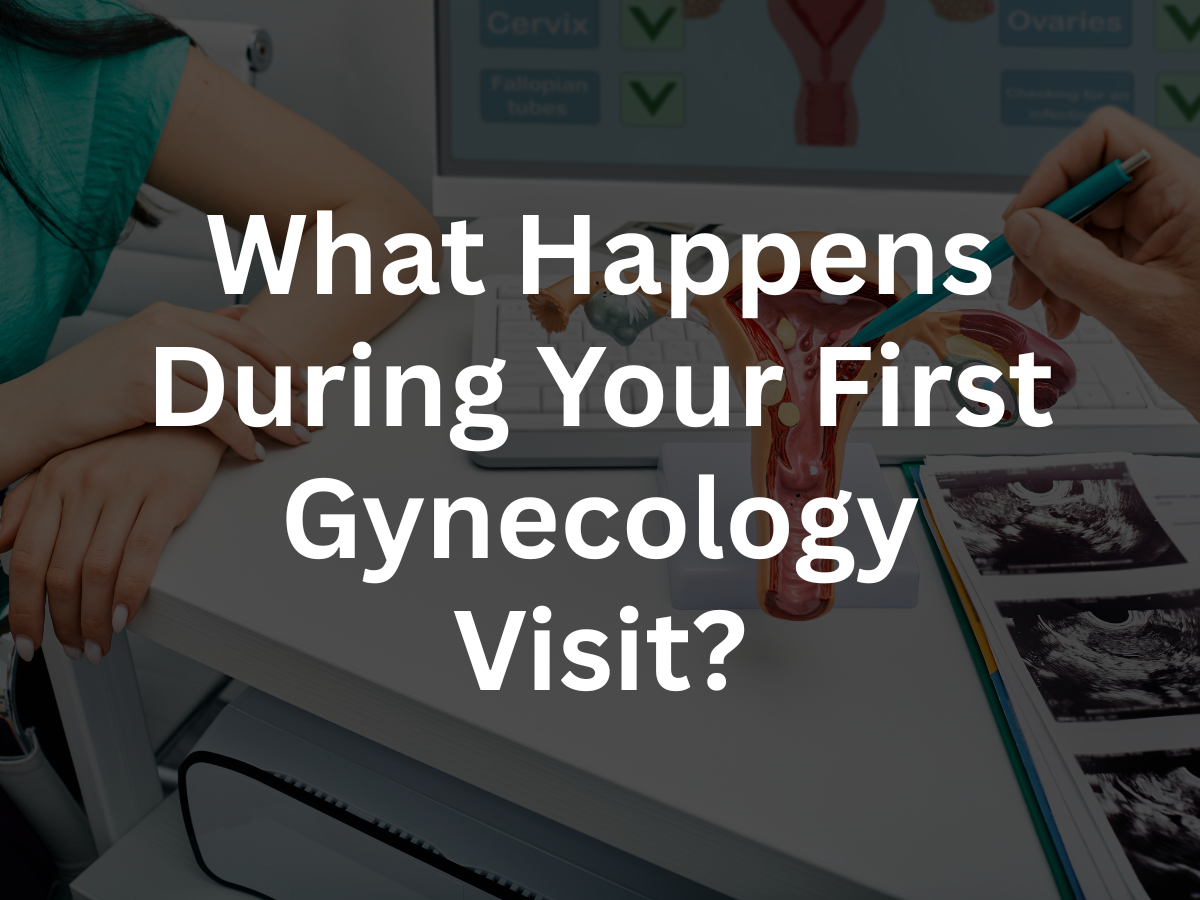 What Happens During Your First Gynecology Visit?